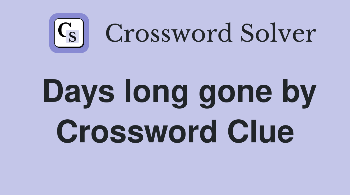 Days long gone by Crossword Clue
