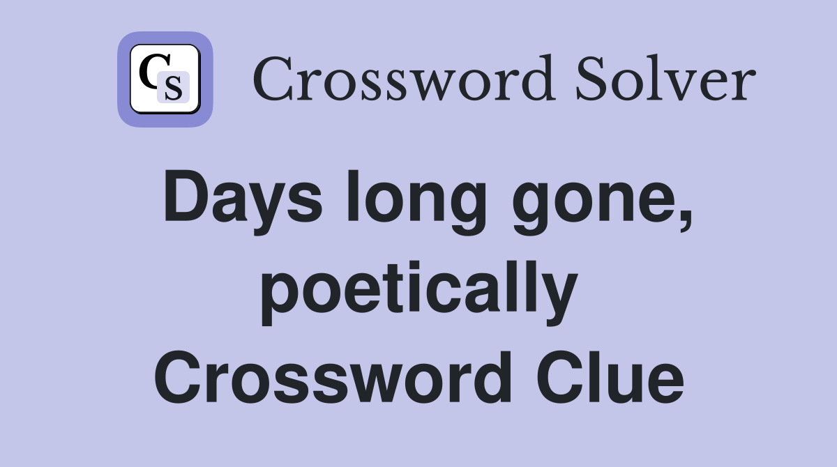 Days long gone, poetically Crossword Clue