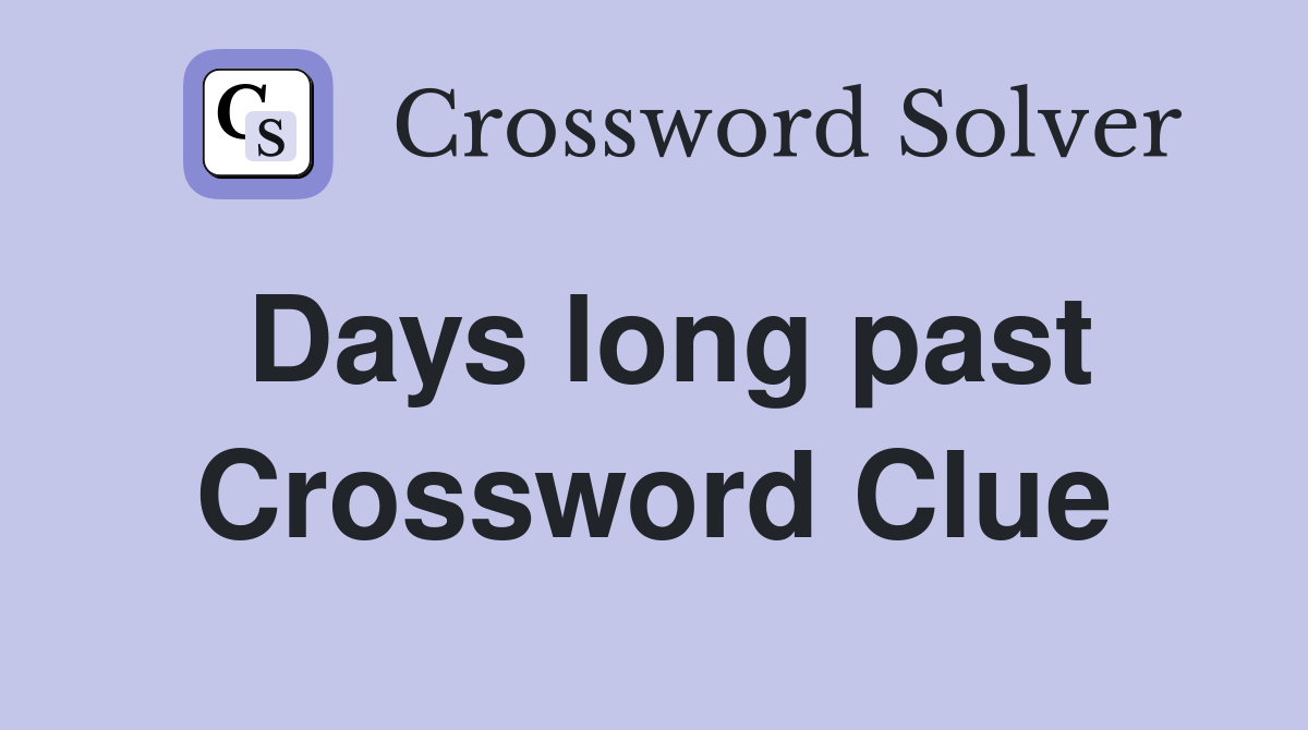 Days long past Crossword Clue Answers Crossword Solver