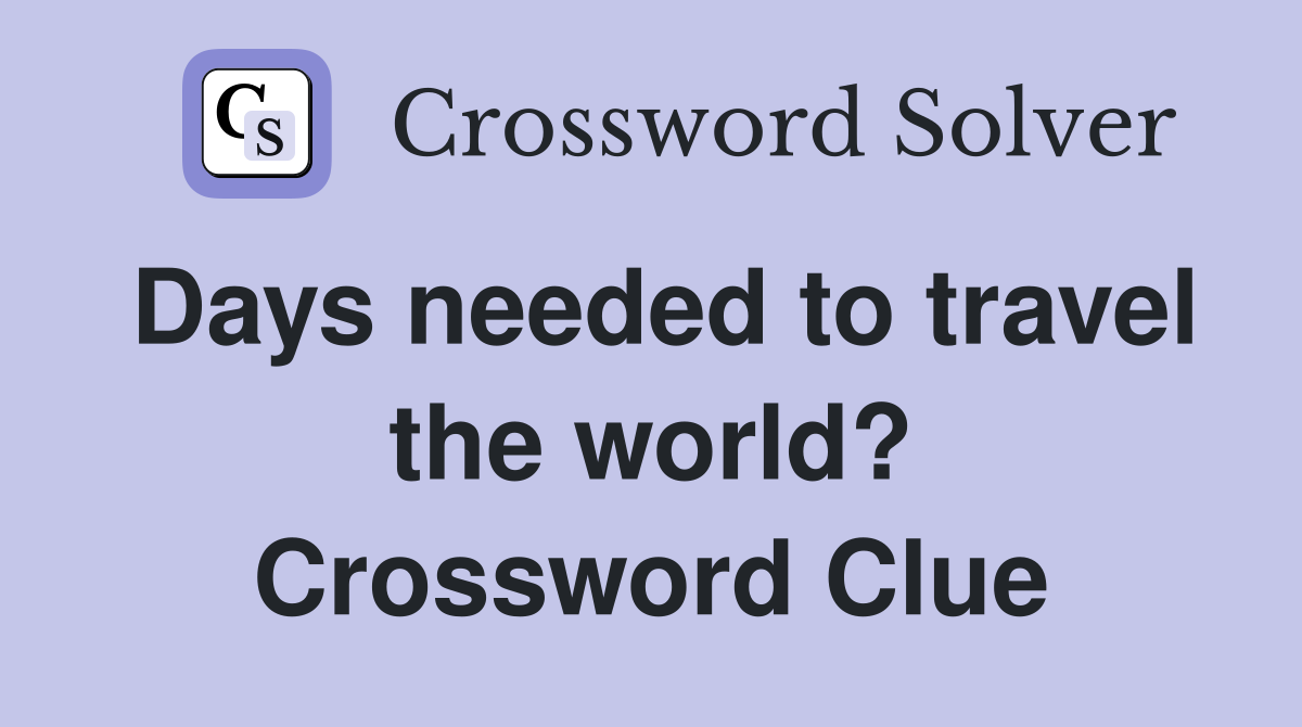 Days needed to travel the world? Crossword Clue