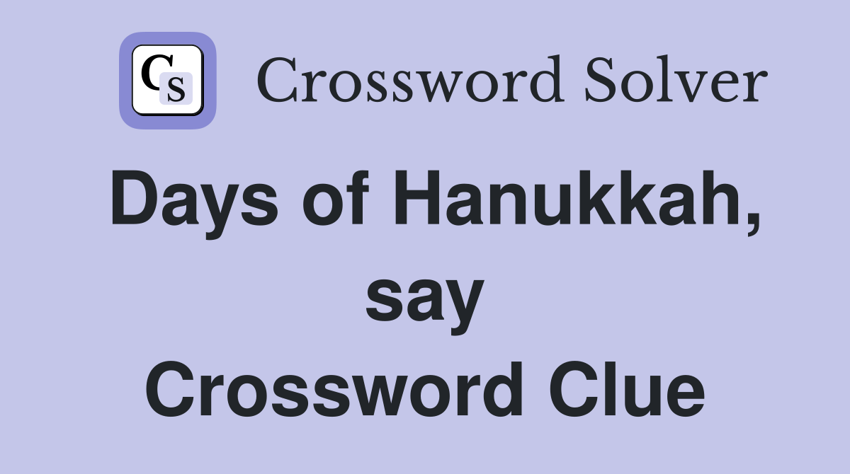 Days of Hanukkah, say Crossword Clue