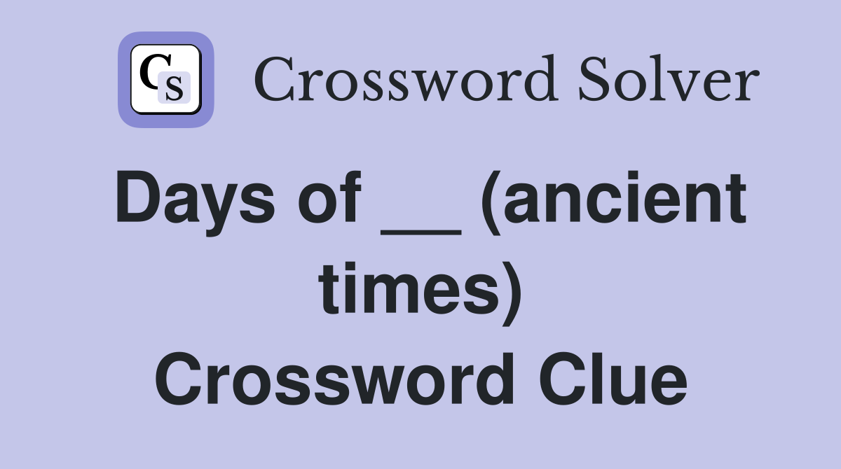 Days of __ (ancient times) Crossword Clue
