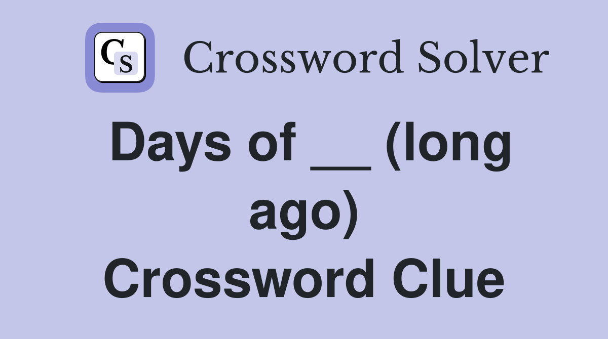 Days of __ (long ago) Crossword Clue