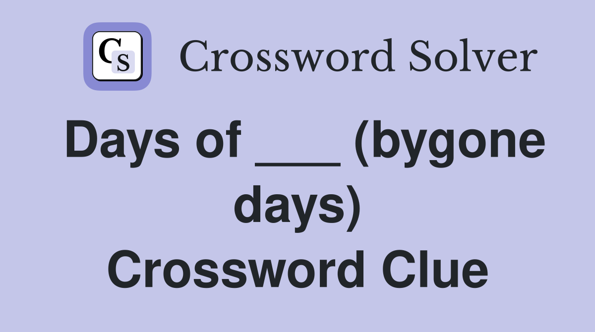 Days of ___ (bygone days) Crossword Clue