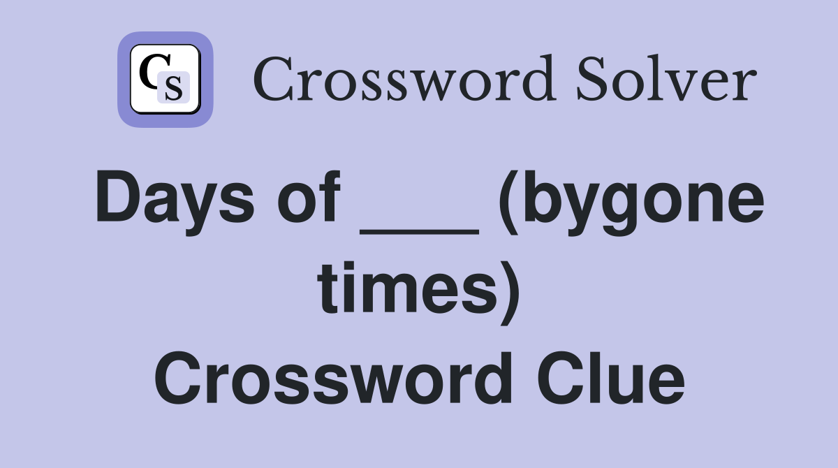 Days of ___ (bygone times) Crossword Clue