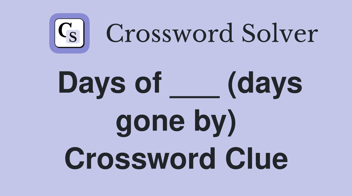 Days of ___ (days gone by) Crossword Clue