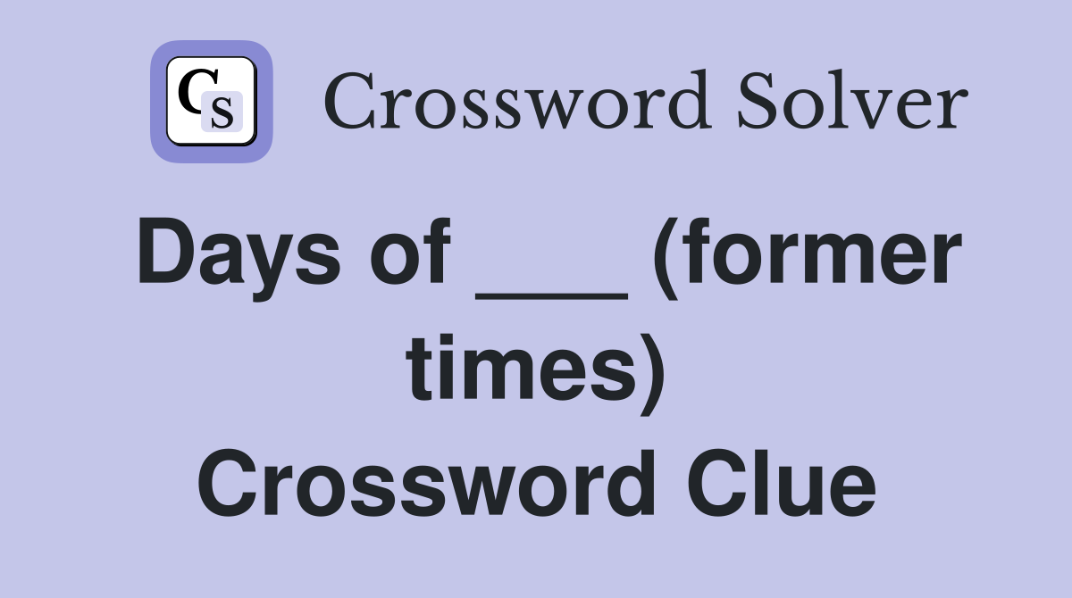 Days of ___ (former times) Crossword Clue