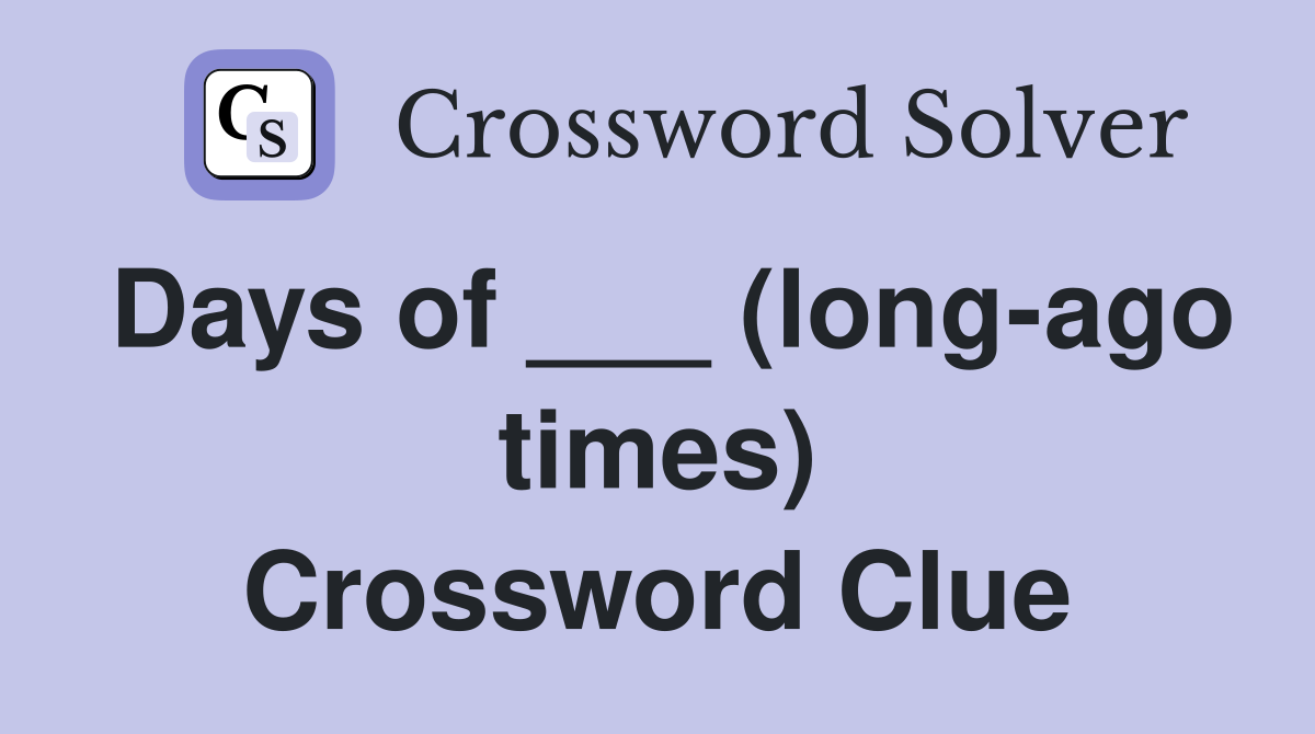 Days of ___ (long-ago times) Crossword Clue
