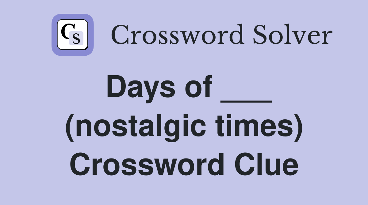 Days of ___ (nostalgic times) Crossword Clue