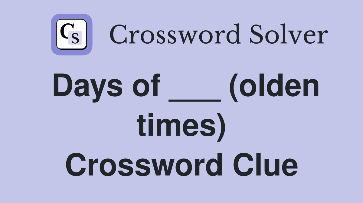 Days of ___ (olden times) Crossword Clue