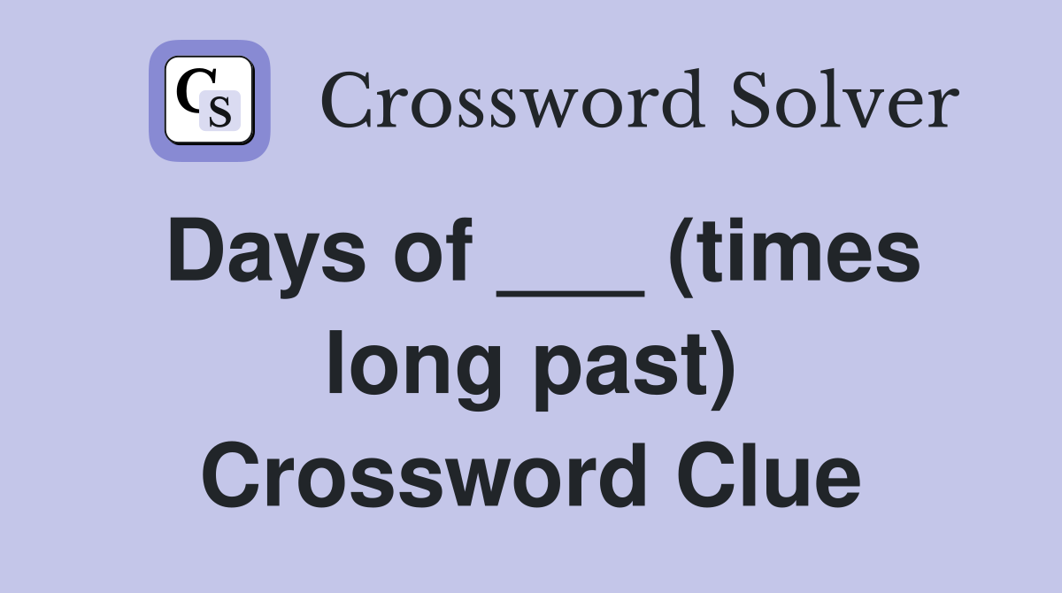 Days of ___ (times long past) Crossword Clue