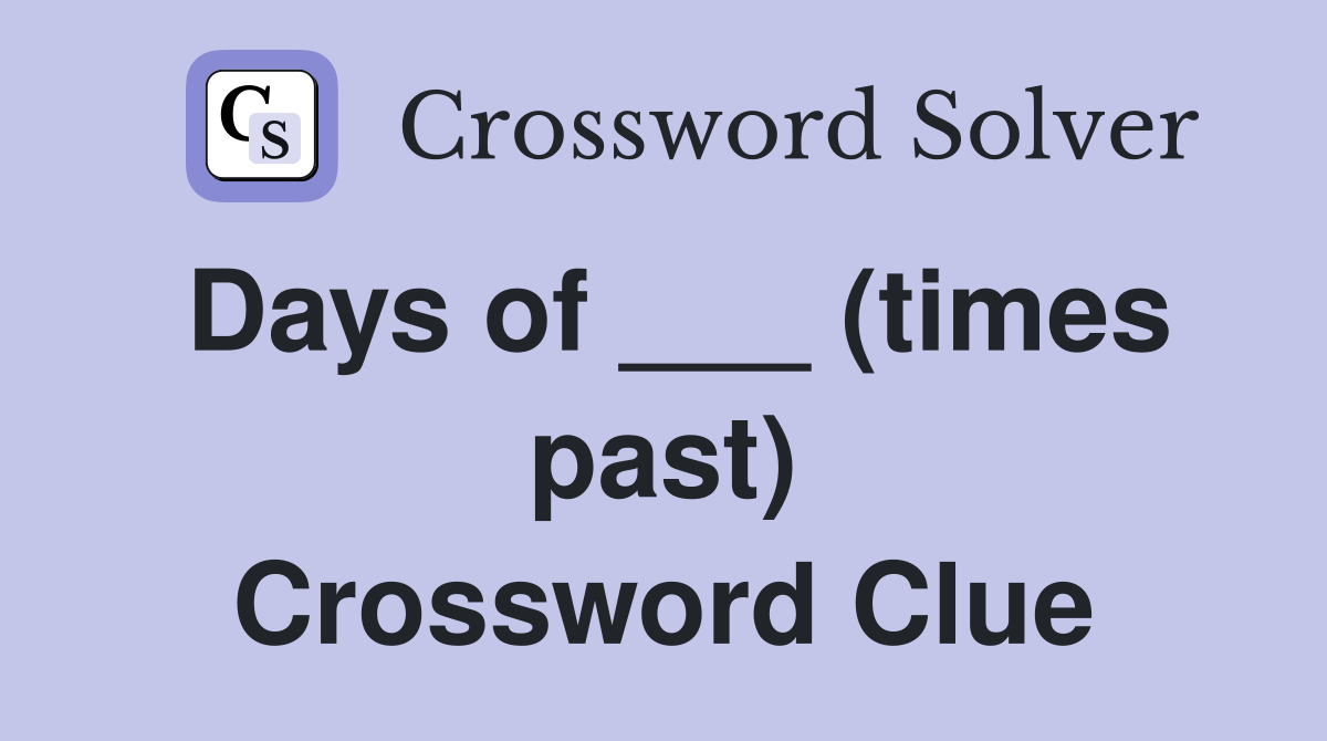 Days of ___ (times past) Crossword Clue