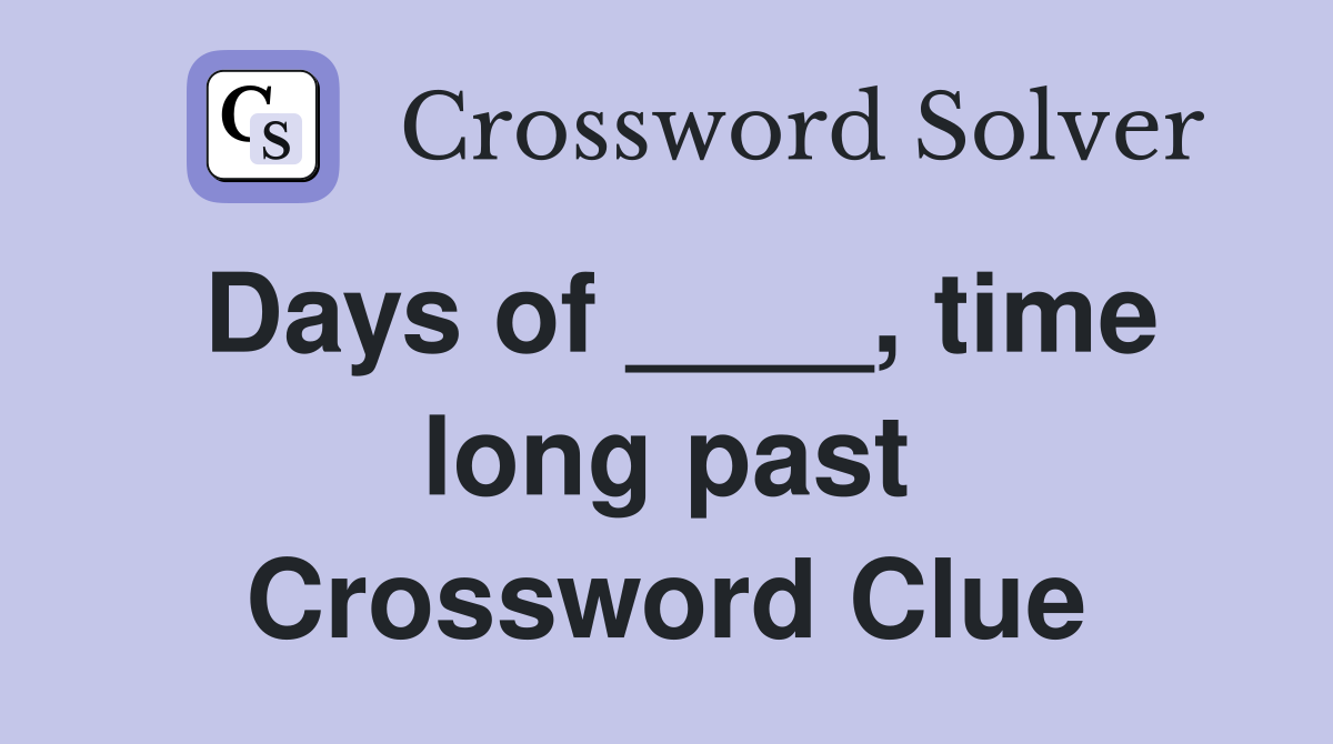 Days of ____, time long past Crossword Clue