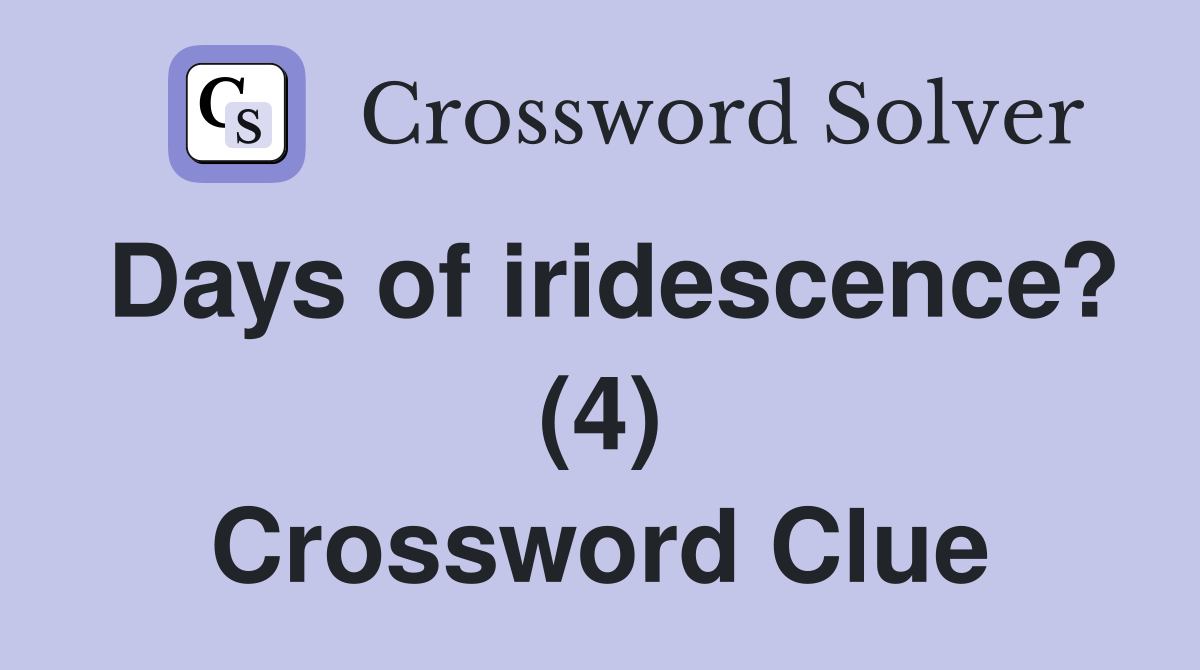 Days of iridescence? (4) Crossword Clue
