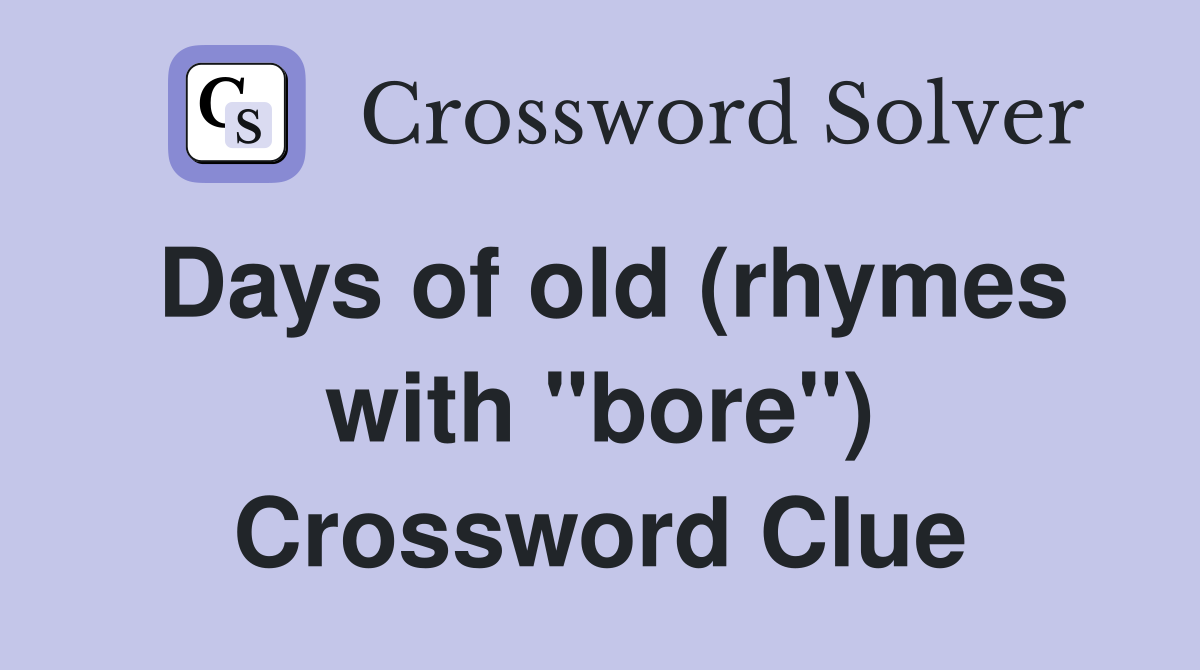 Days of old (rhymes with "bore") Crossword Clue