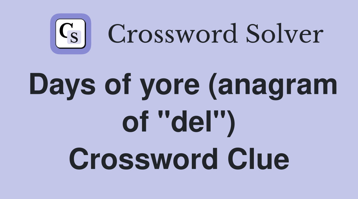 Days of yore (anagram of "del") Crossword Clue