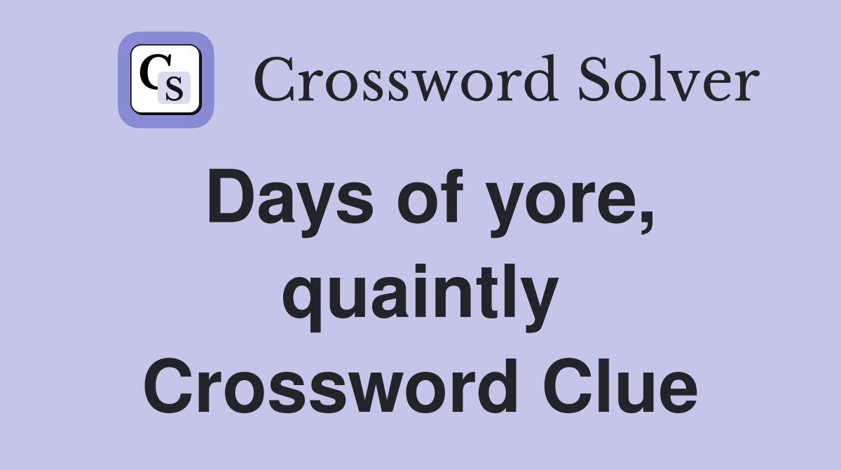 Days of yore, quaintly Crossword Clue
