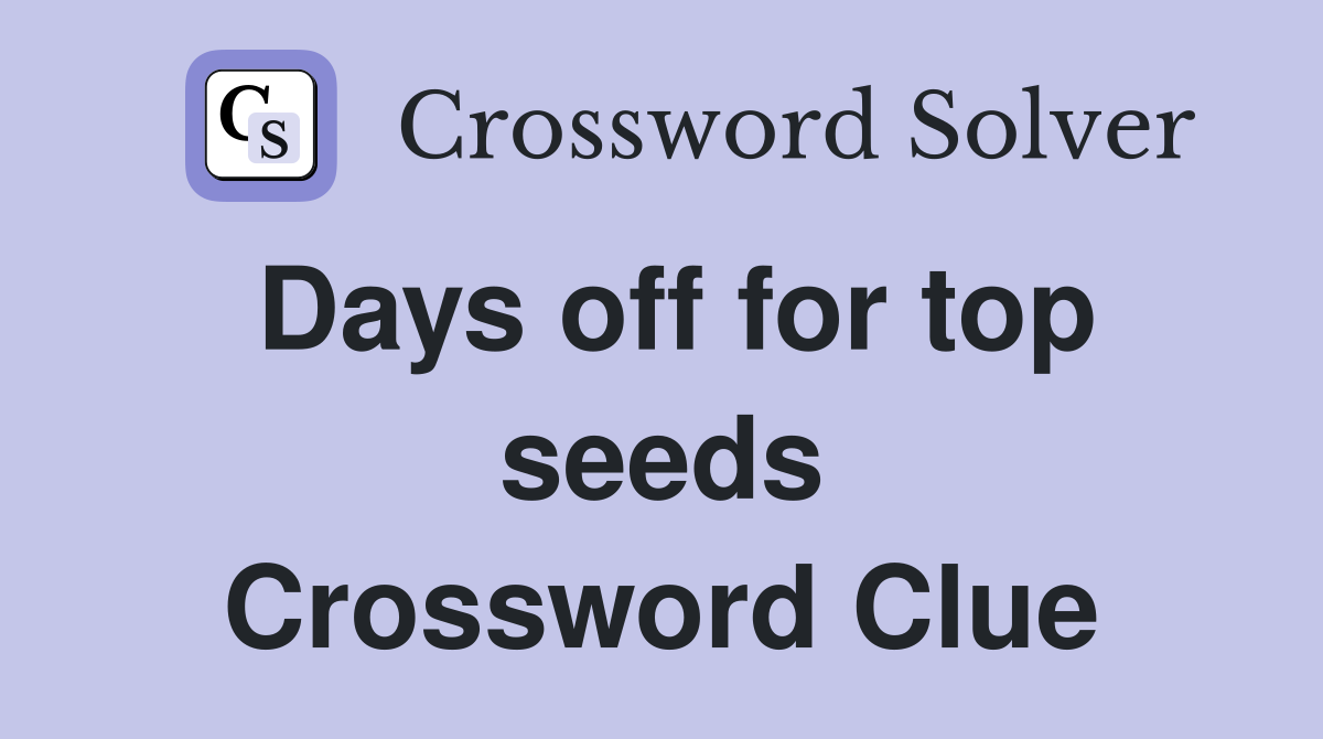 Days off for top seeds Crossword Clue