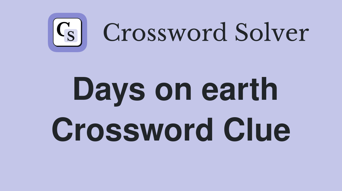 Days on earth Crossword Clue