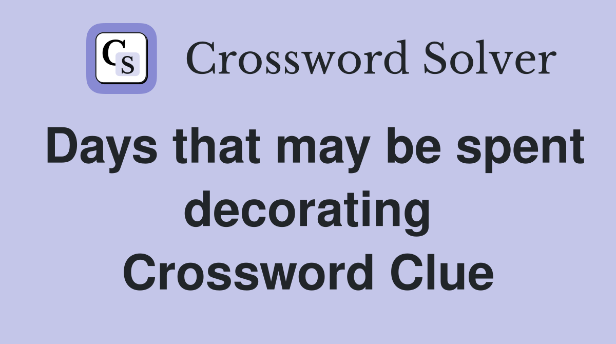 Days that may be spent decorating Crossword Clue