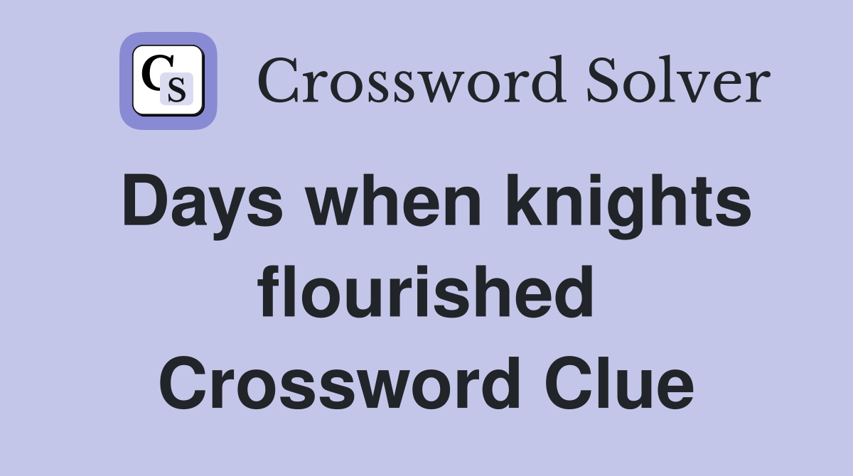 Days when knights flourished Crossword Clue
