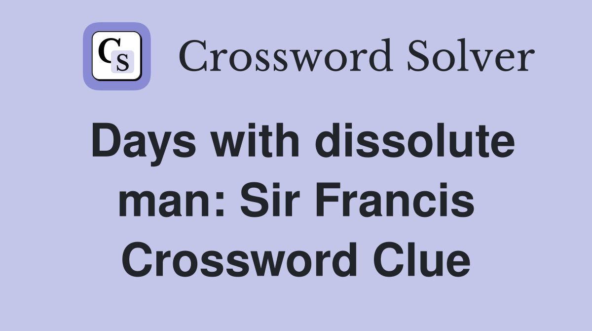 Days with dissolute man: Sir Francis Crossword Clue