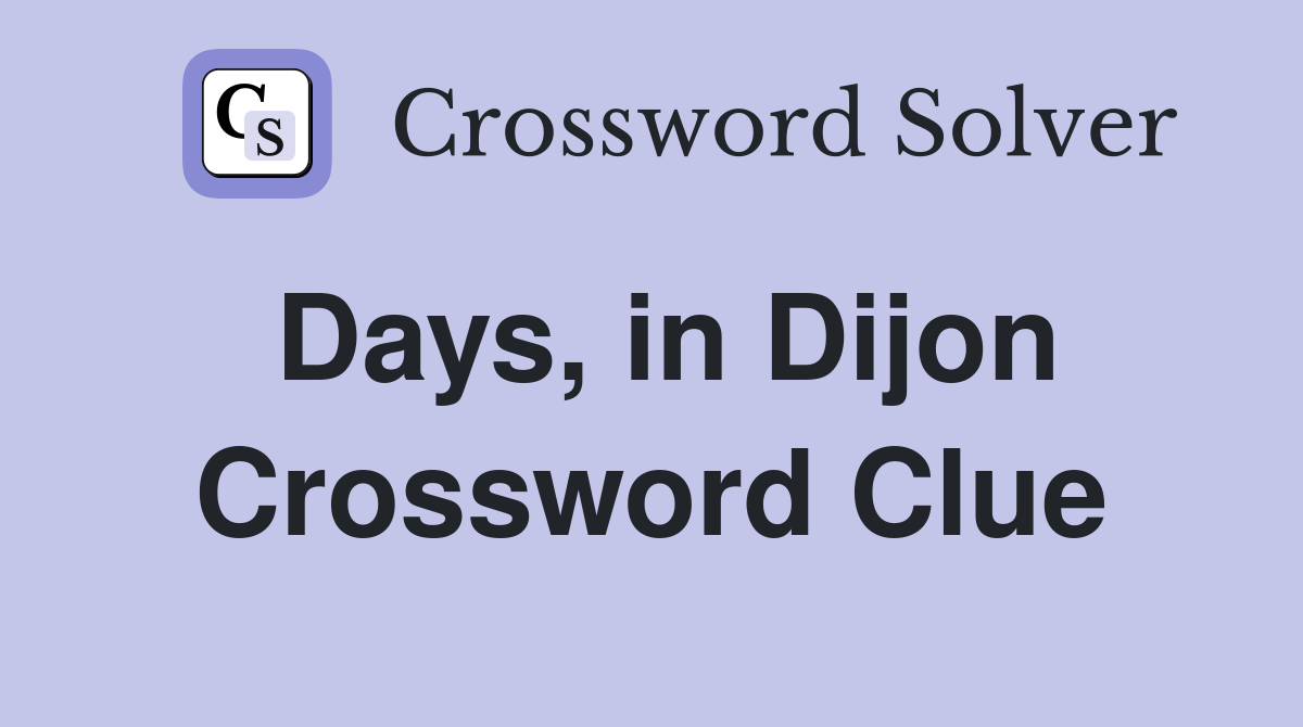 Days, in Dijon Crossword Clue