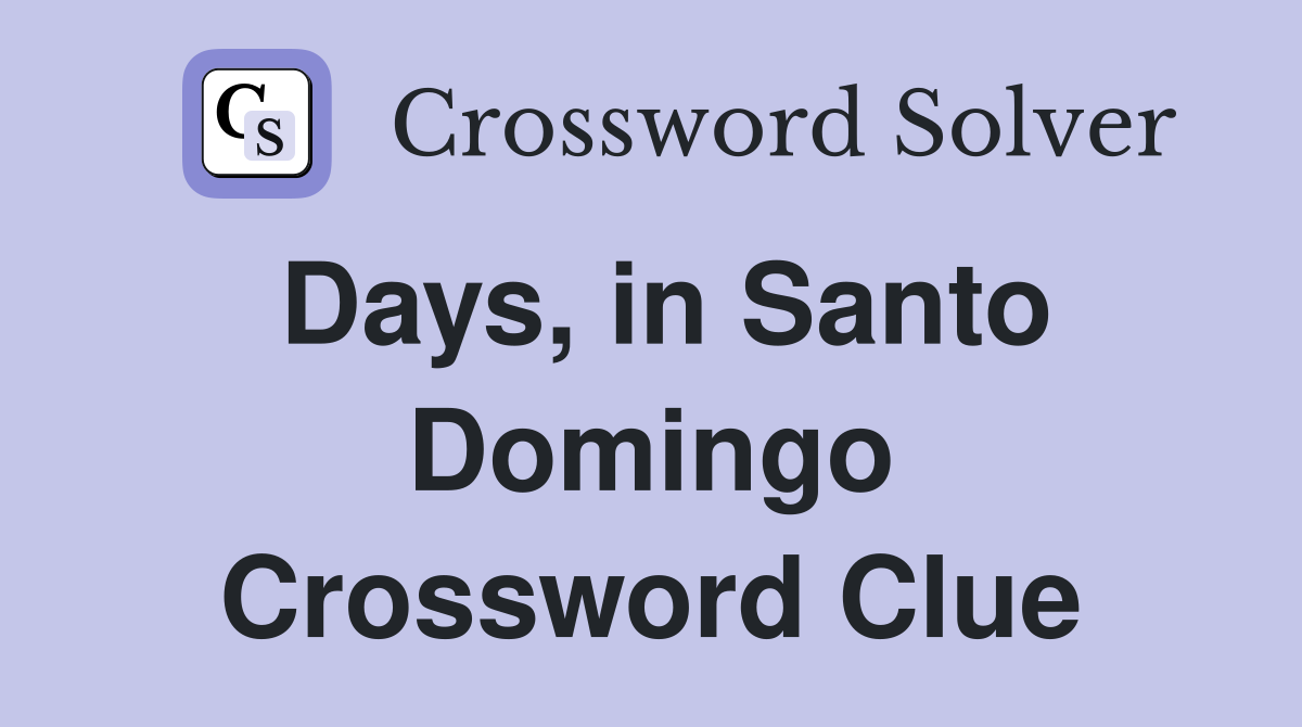 Days, in Santo Domingo Crossword Clue