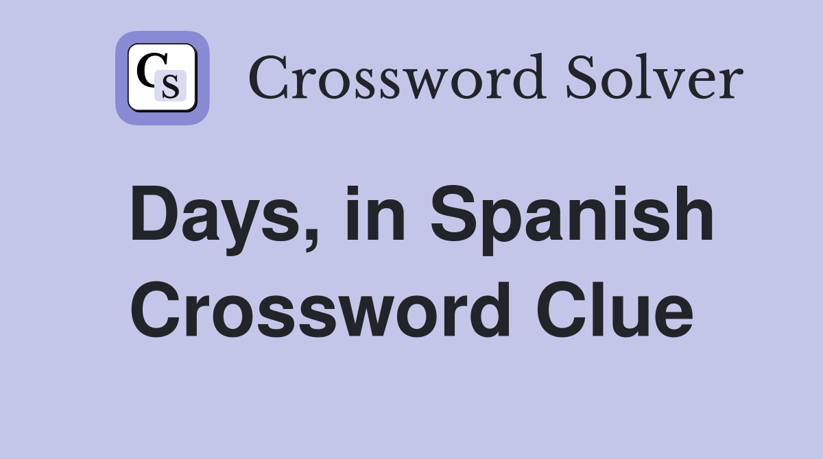 Days, in Spanish Crossword Clue