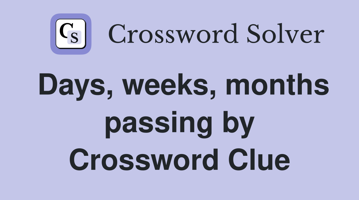 Days, weeks, months passing by Crossword Clue