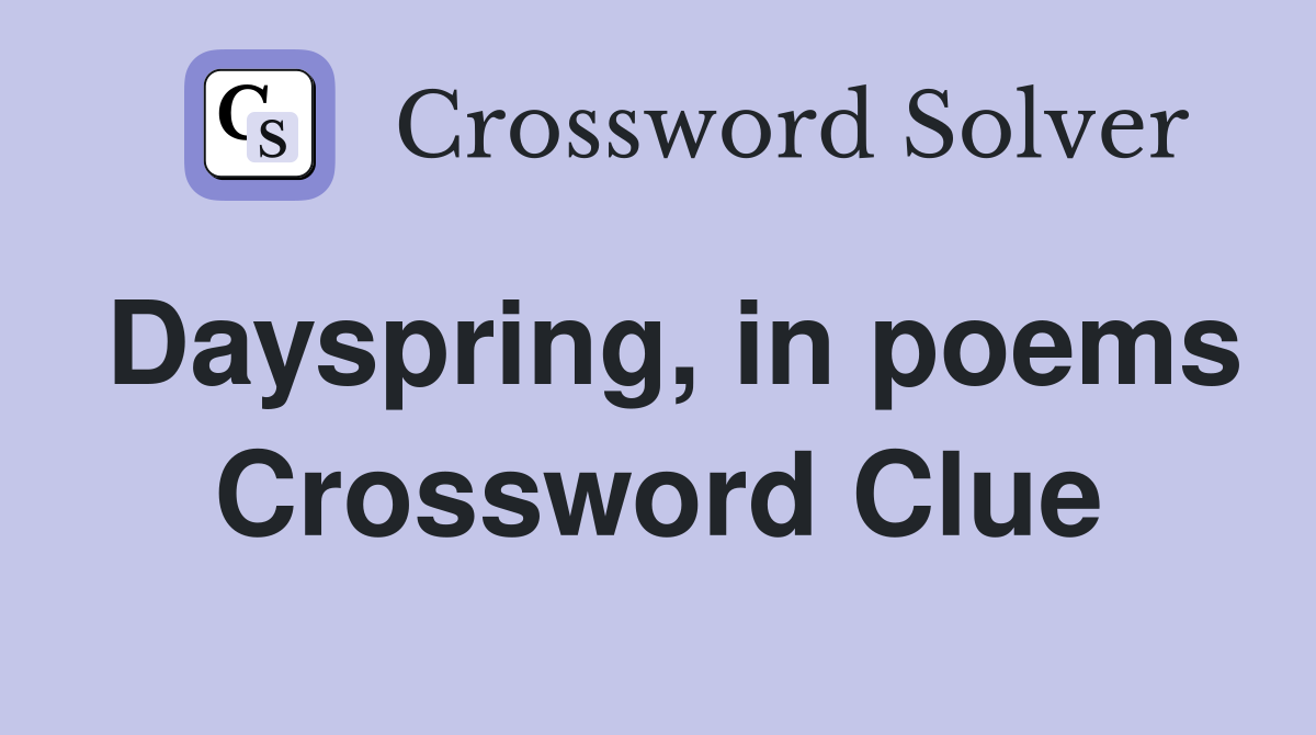 Dayspring, in poems Crossword Clue