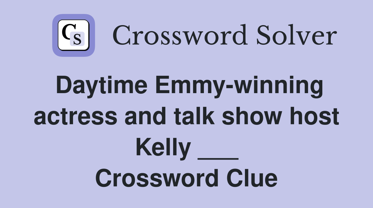 Daytime Emmy-winning actress and talk show host Kelly ___ Crossword Clue