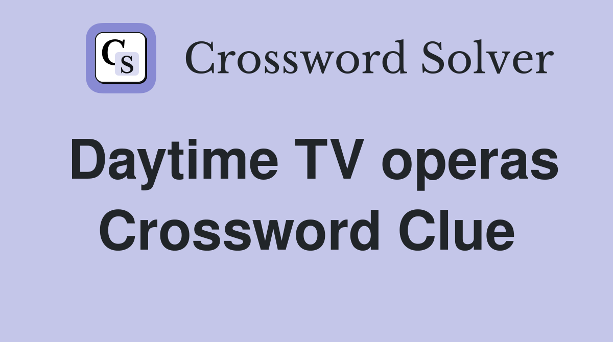 Daytime TV operas Crossword Clue
