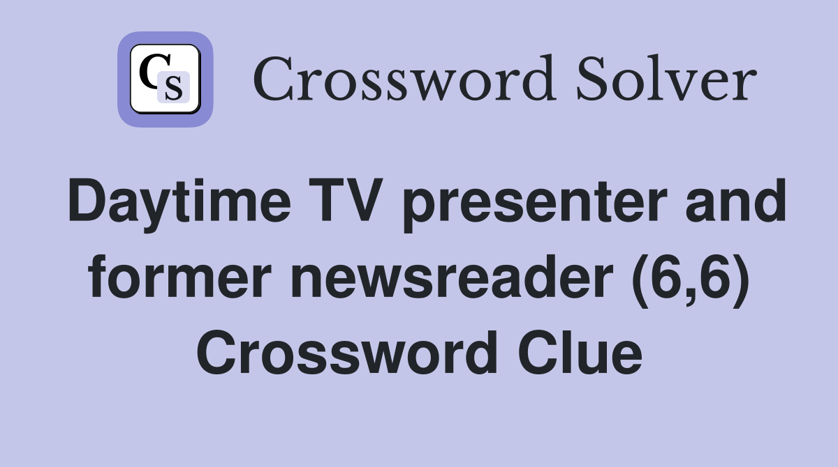 Daytime TV presenter and former newsreader (6,6) Crossword Clue