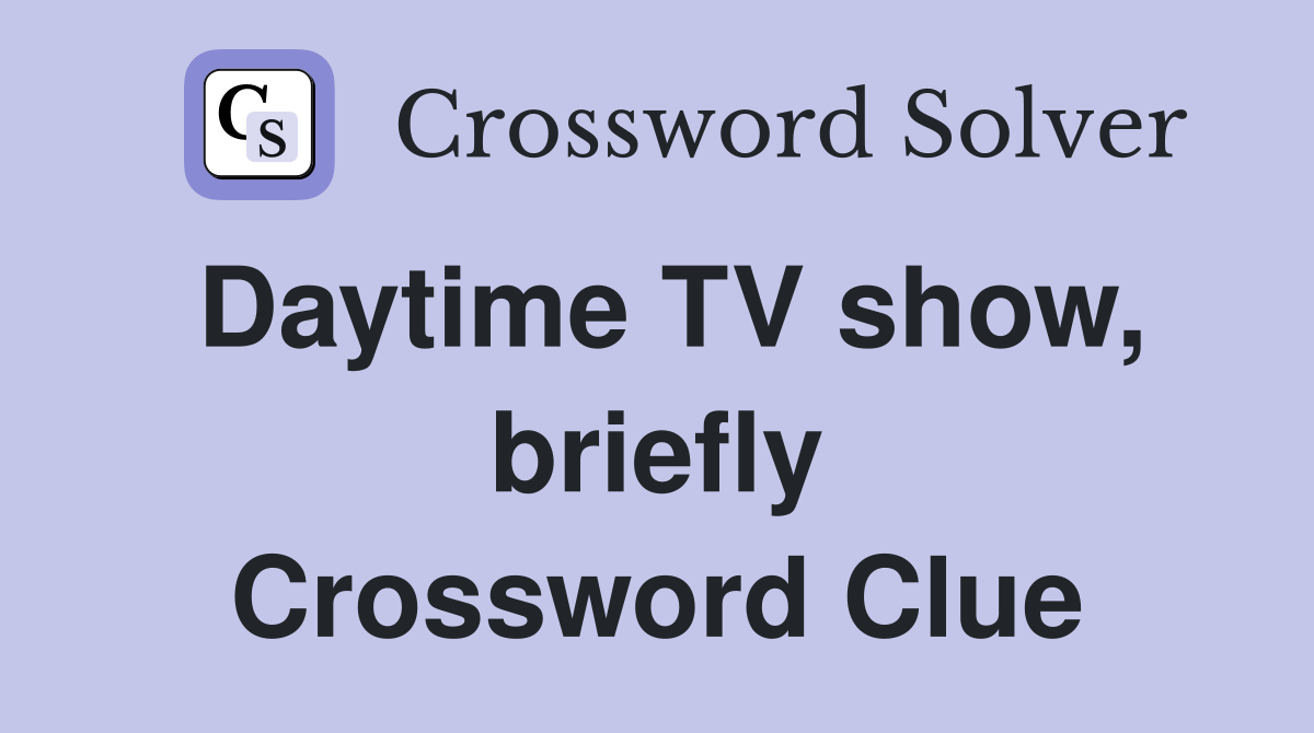 Daytime TV show, briefly Crossword Clue