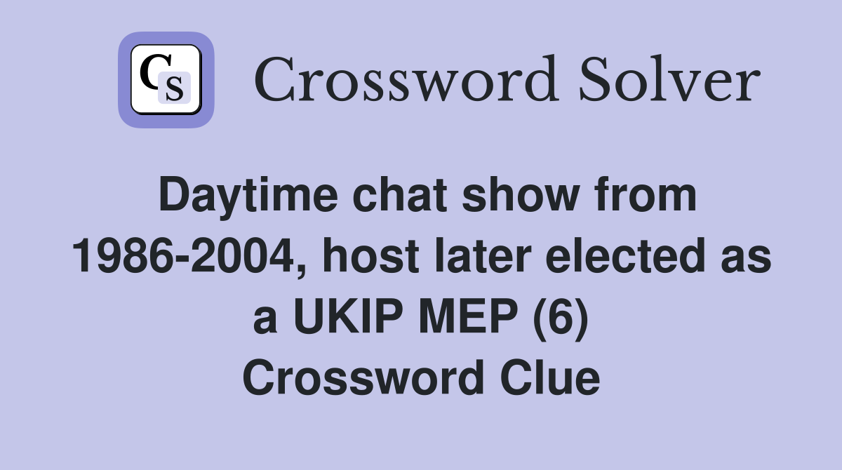 Daytime chat show from 1986-2004, host later elected as a UKIP MEP (6) Crossword Clue