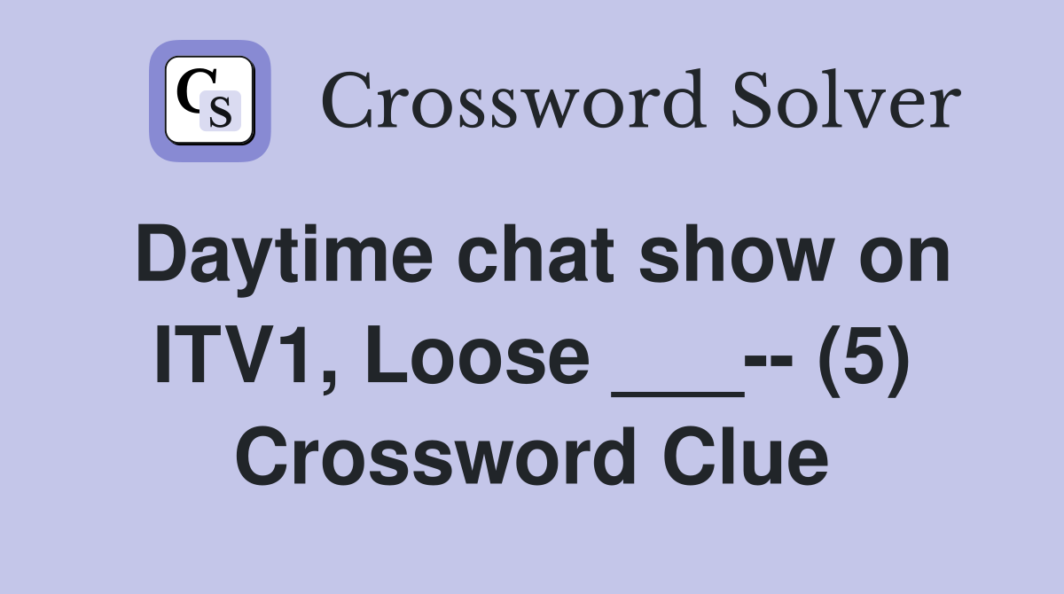 Daytime chat show on ITV1, Loose ___-- (5) Crossword Clue