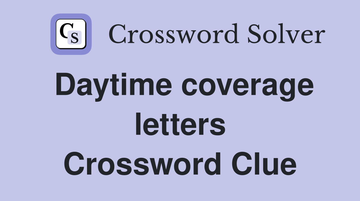 Daytime coverage letters Crossword Clue