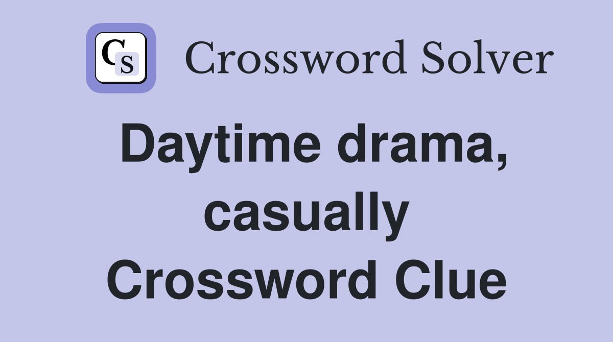 Daytime drama, casually Crossword Clue