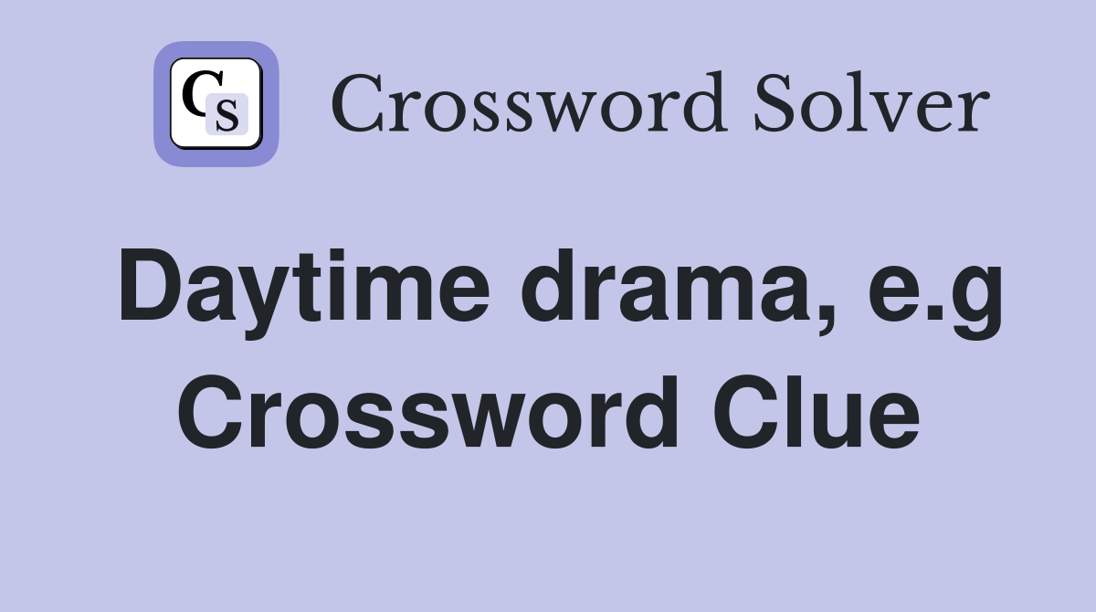 Daytime drama, e.g Crossword Clue