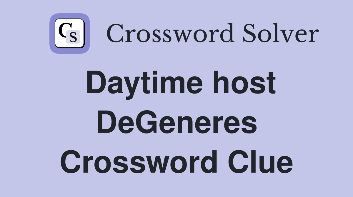 Daytime host DeGeneres Crossword Clue