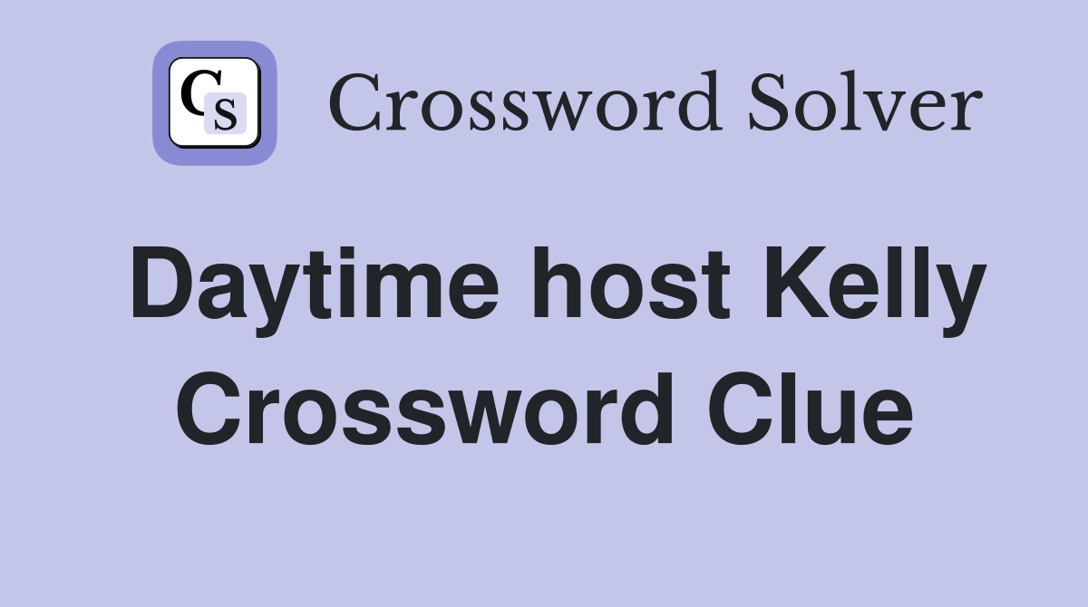 Daytime host Kelly Crossword Clue