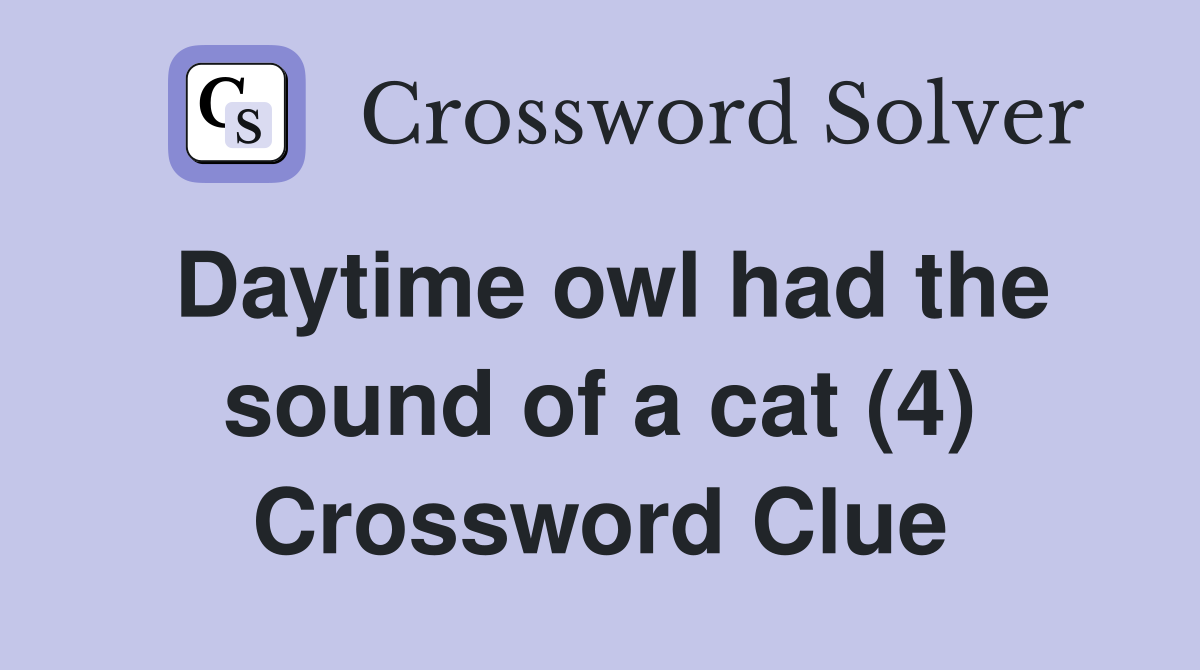 Daytime owl had the sound of a cat (4) Crossword Clue