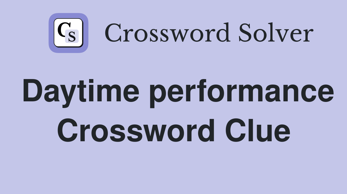 Daytime performance Crossword Clue