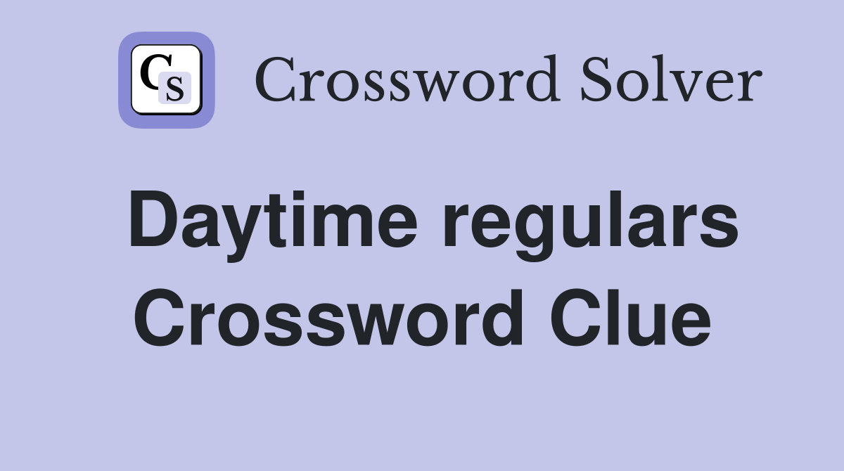 Daytime regulars Crossword Clue