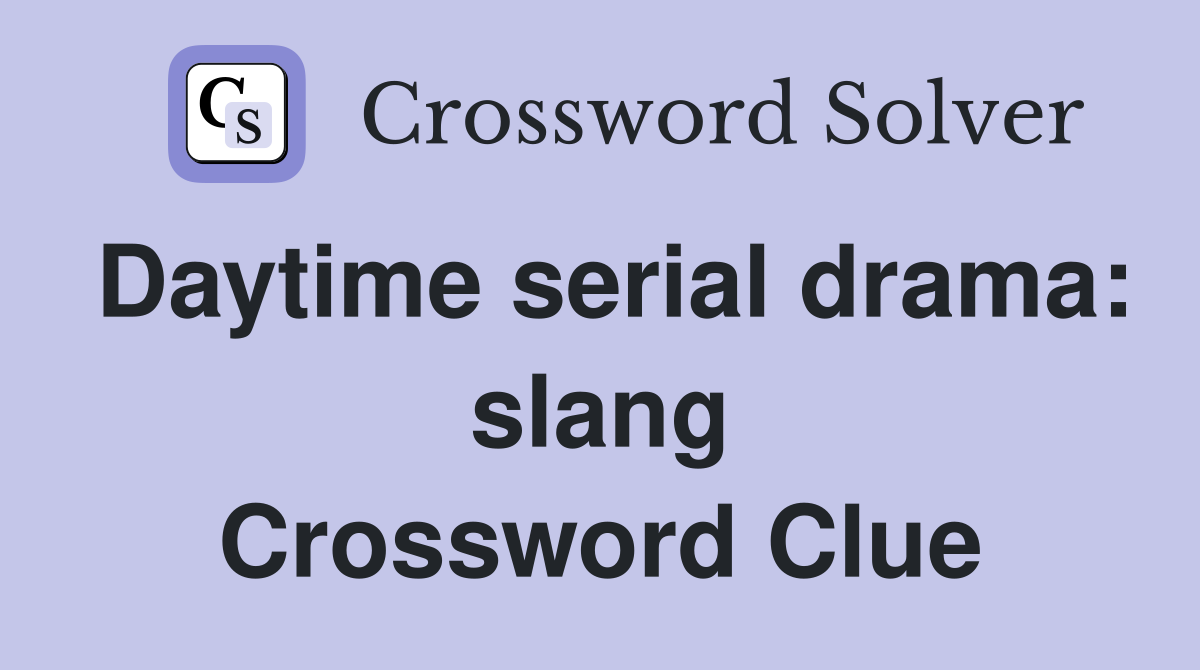 Daytime serial drama: slang Crossword Clue