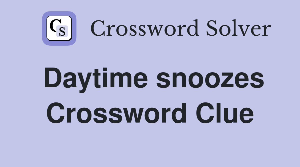 Daytime snoozes Crossword Clue