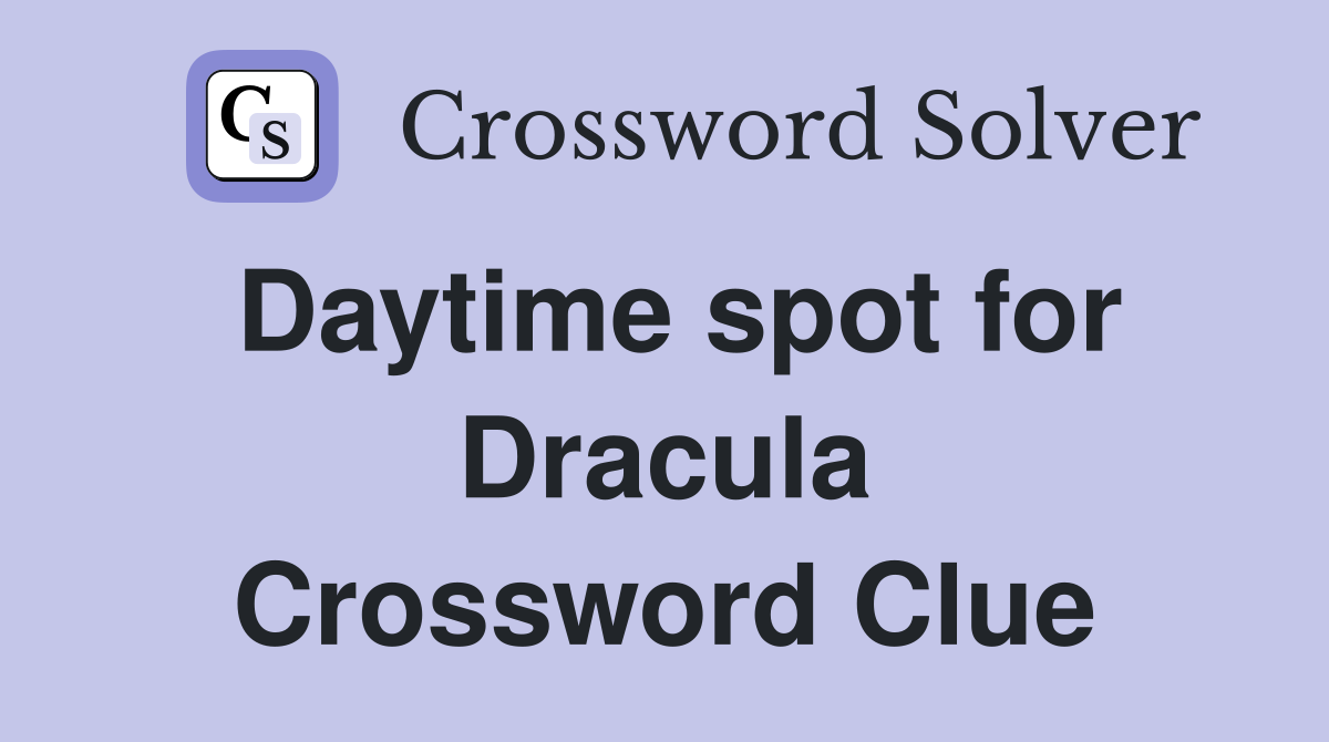 Daytime spot for Dracula Crossword Clue