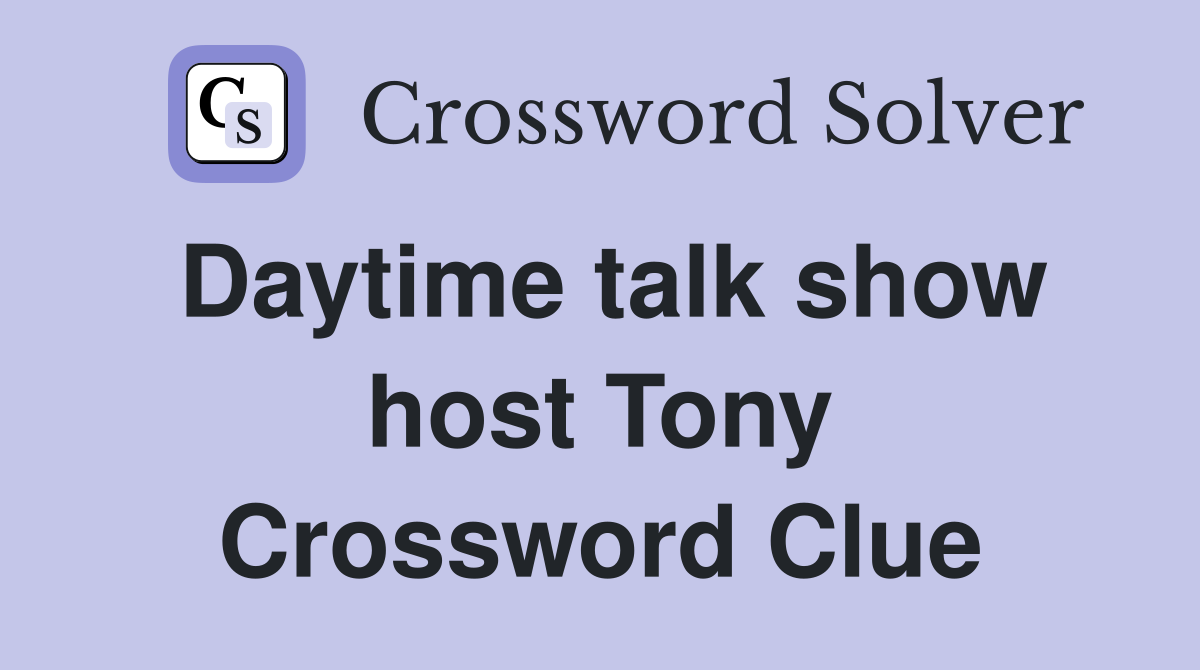 Daytime talk show host Tony Crossword Clue