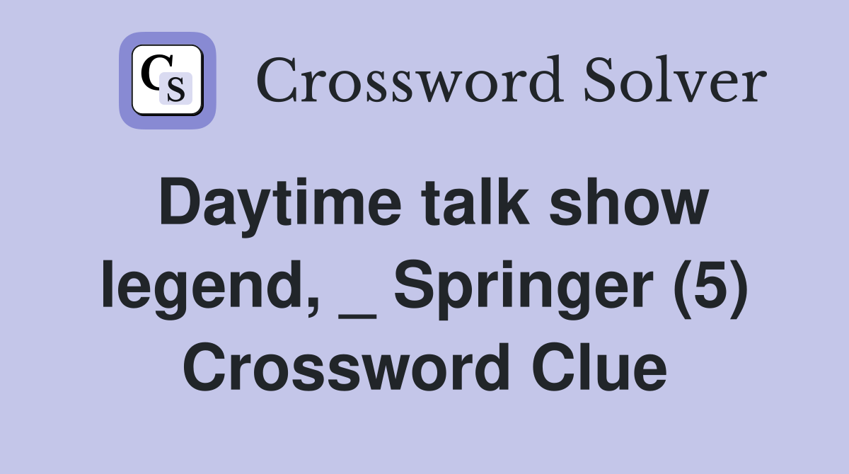 Daytime talk show legend, _ Springer (5) Crossword Clue